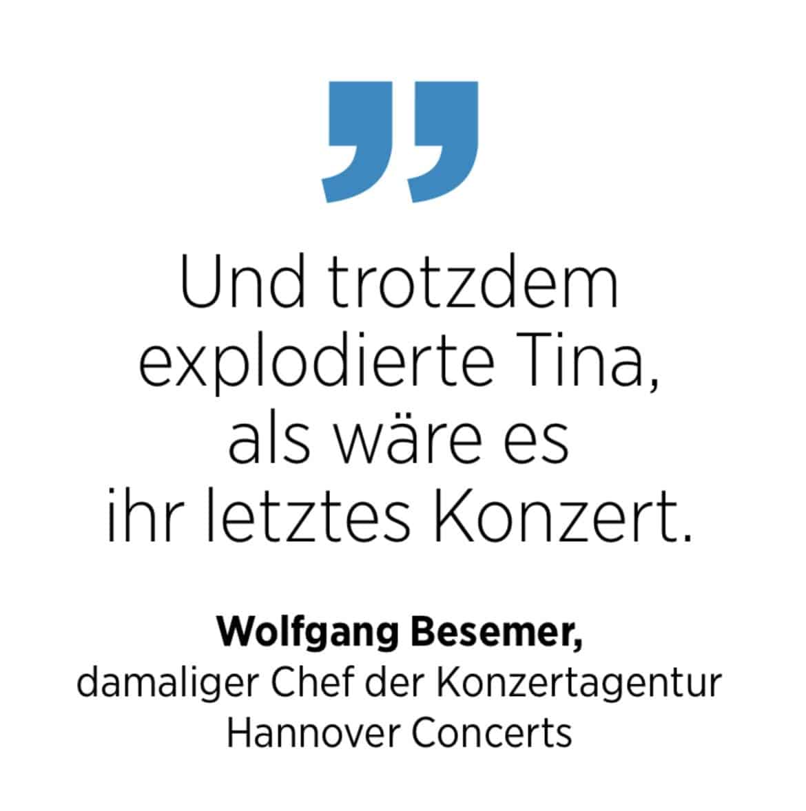 Zitat zu Tina Turner von Wolfgang Besemer, damaliger Chef der Konzertagentur Hannover Concerts
