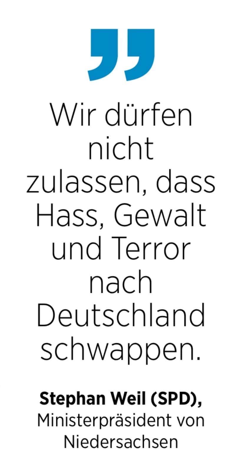 Stephan Weil (SPD), Ministerpräsident von Niedersachsen: Wir dürfen nicht zulassen, dass Hass, Gewalt und Terror nach Deutschland schwappen.