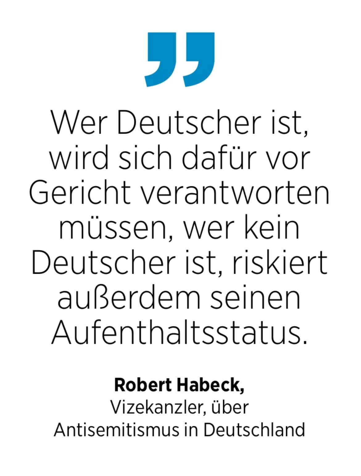 Robert Habeck, Vizekanzler, über Antisemitismus in Deutschland: Wer Deutscher ist, wird sich dafür vor Gericht verantworten müssen, wer kein Deutscher ist, riskiert außerdem seinen Aufenthaltsstatus.