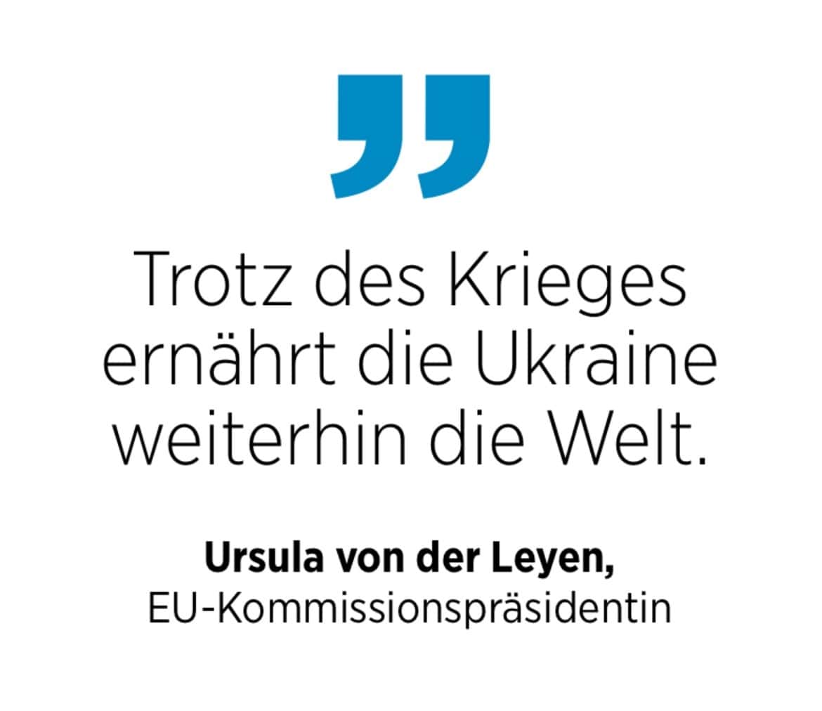 Ursula von der Leyen, EU-Kommissionspräsidentin: Trotz des Krieges ernährt die Ukraine weiterhin die Welt.