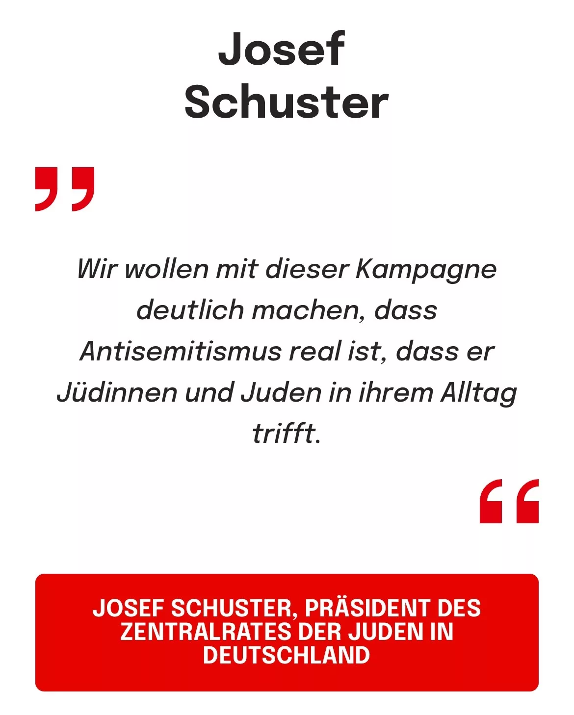 JOSENTRALRATES DER SUDEN RES
DEUTSCHLAND: Wir wollen mit dieser Kampagne deutlich machen, dass Antisemitismus real ist, dass er Jüdinnen und Juden in ihrem Alltag trifft.