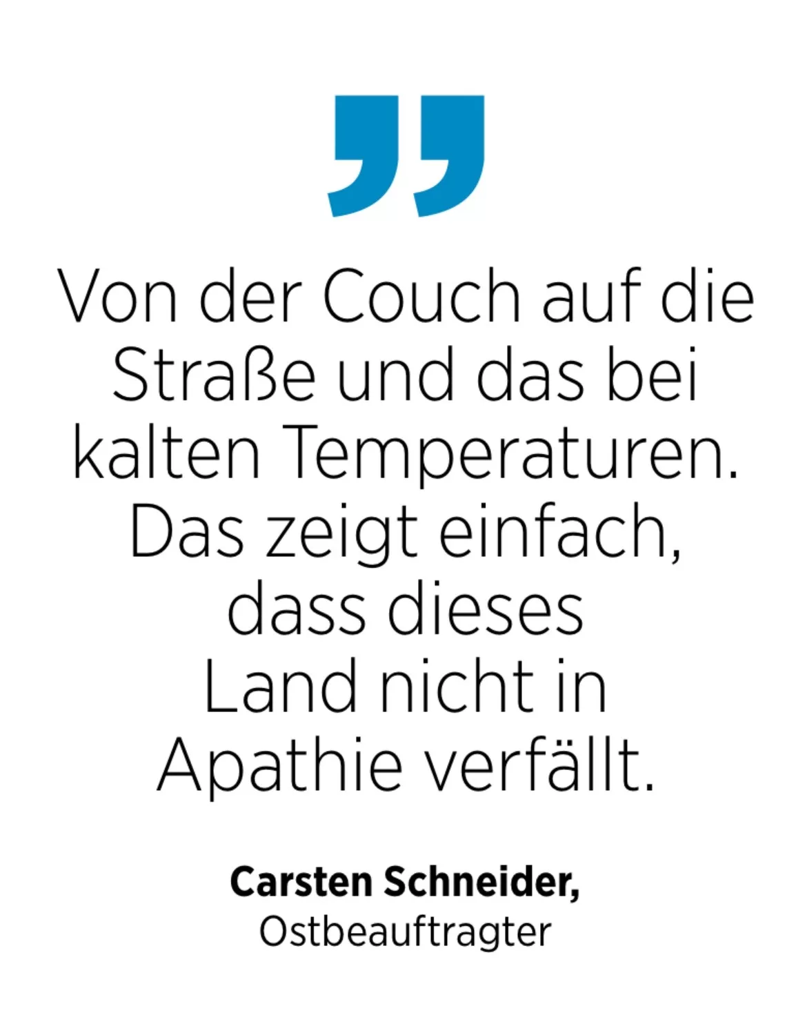 Carsten Schneider, Ostbeauftragter: Von der Couch auf die Straße und das bei kalten Temperaturen. Das zeigt einfach, dass dieses Land nicht in Apathie verfällt.
