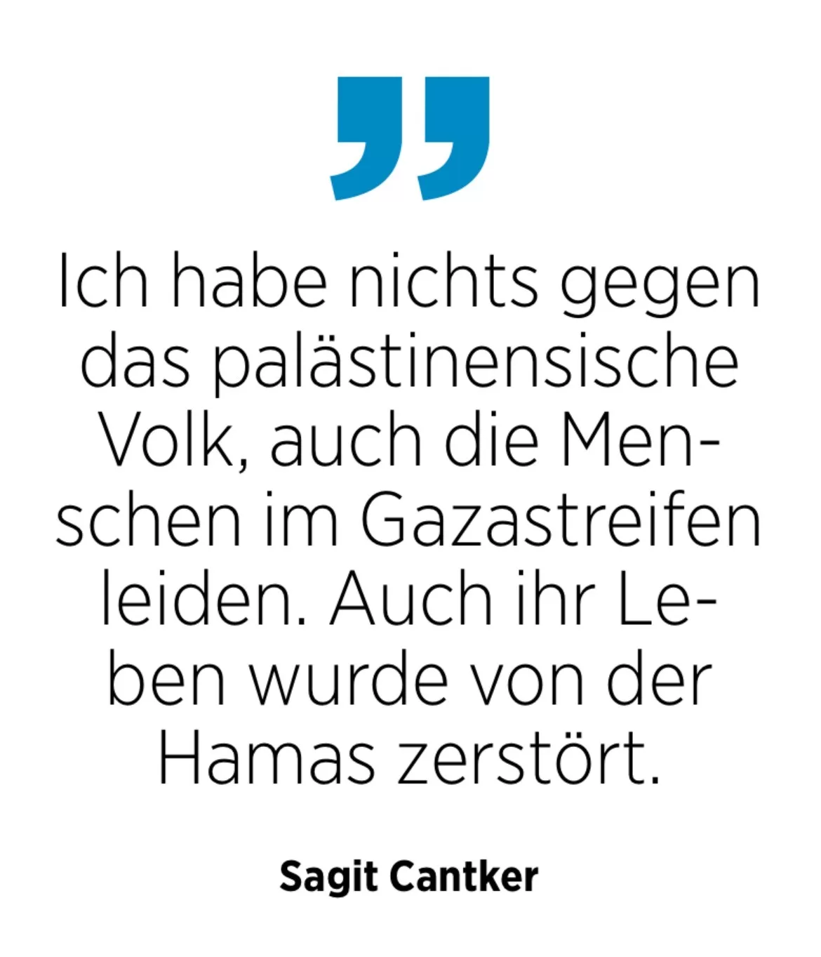 Sagit Cantker: Ich habe nichts gegen das palästinensische Volk, auch die Menschen im Gazastreifen leiden. Auch ihr Leben wurde von der Hamas zerstört.