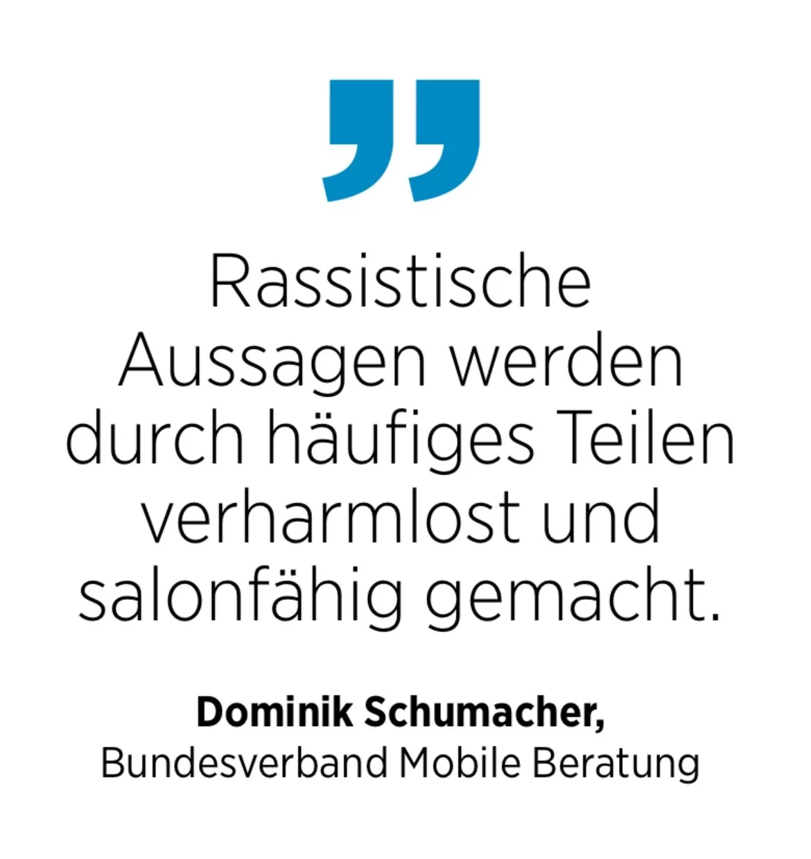 Dominik Schumacher, Bundesverband Mobile Beratung: Rassistische Aussagen werden durch häufiges Teilen verharmlost und salonfähig gemacht.