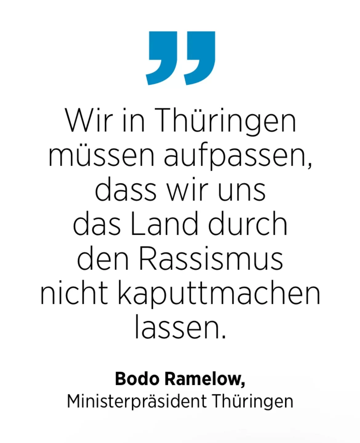 Bodo Ramelow, Ministerpräsident Thüringen: Wir in Thüringen müssen aufpassen, dass wir uns das Land durch den Rassismus nicht kaputtmachen lassen.