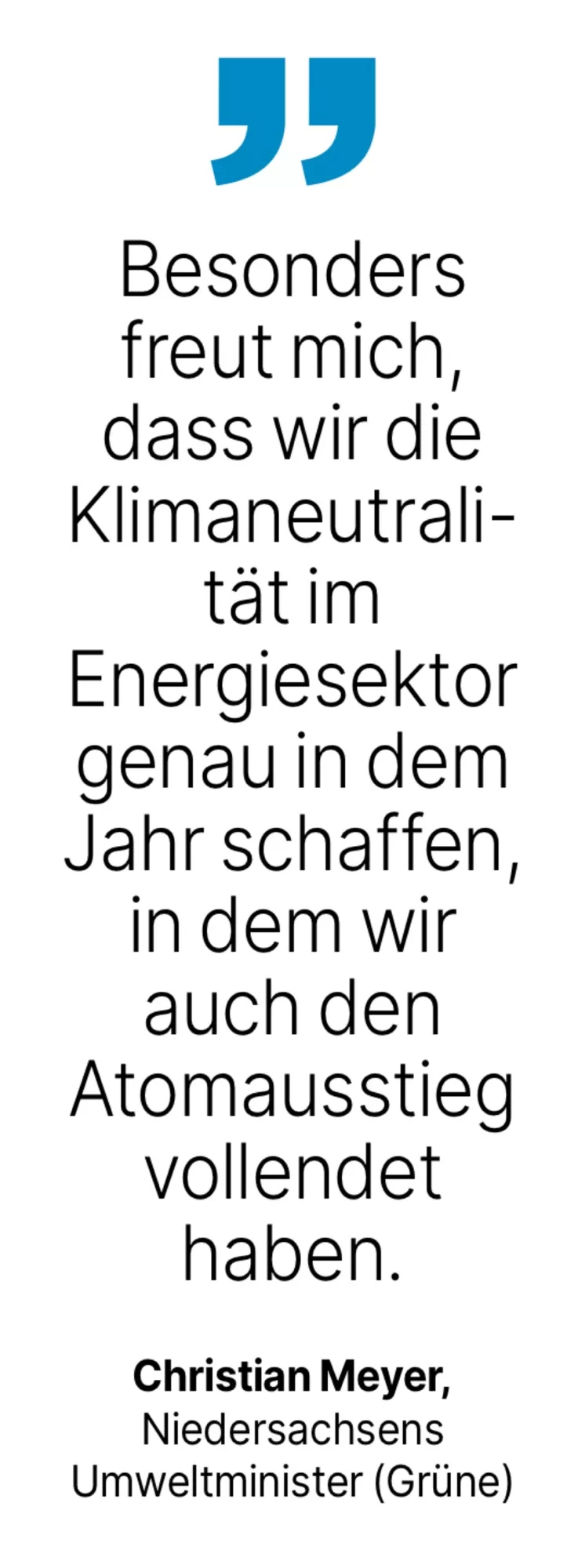 Christian Meyer, Niedersachsens Umweltminister (Grüne): Besonders freut mich, dass wir die Klimaneutrali-tät im
Energiesektor genau in dem Jahr schaffen, in dem wir auch den Atomausstieg vollendet haben.