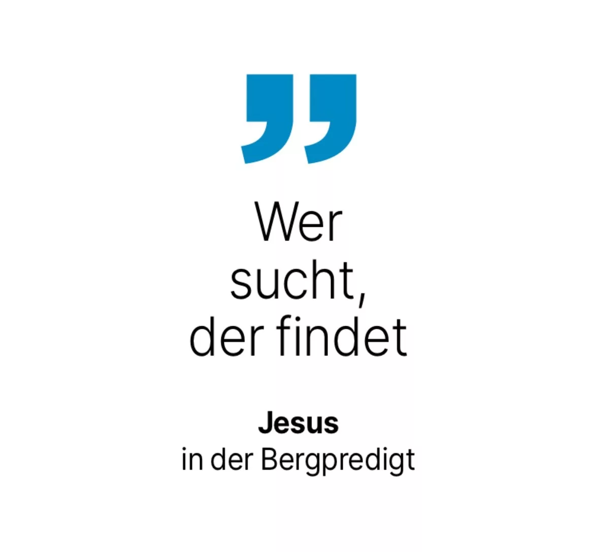 Jesus in der Bergpredigt: Wer sucht, der findet.
