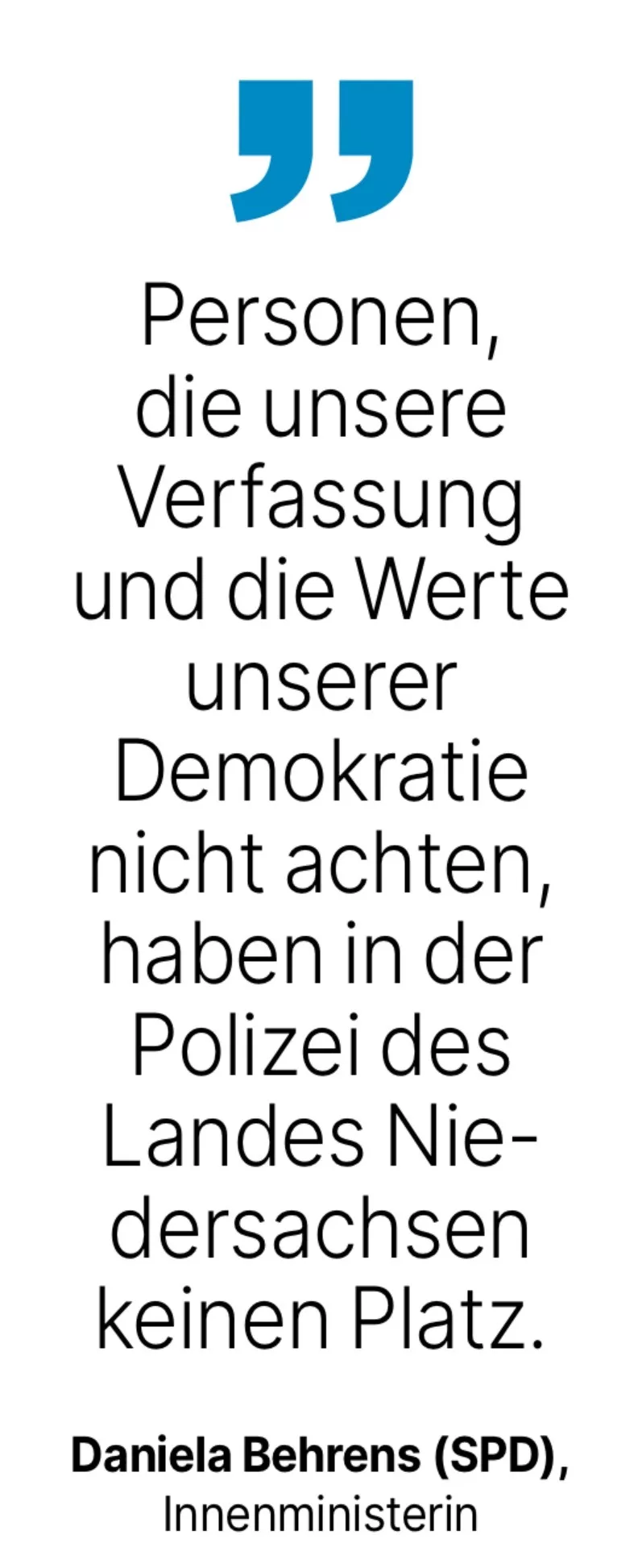 Daniela Behrens (SPD), Innenministerin: Personen, die unsere Verfassung und die Werte unserer Demokratie nicht achten, haben in der Polizei des Landes Niedersachsen keinen Platz.