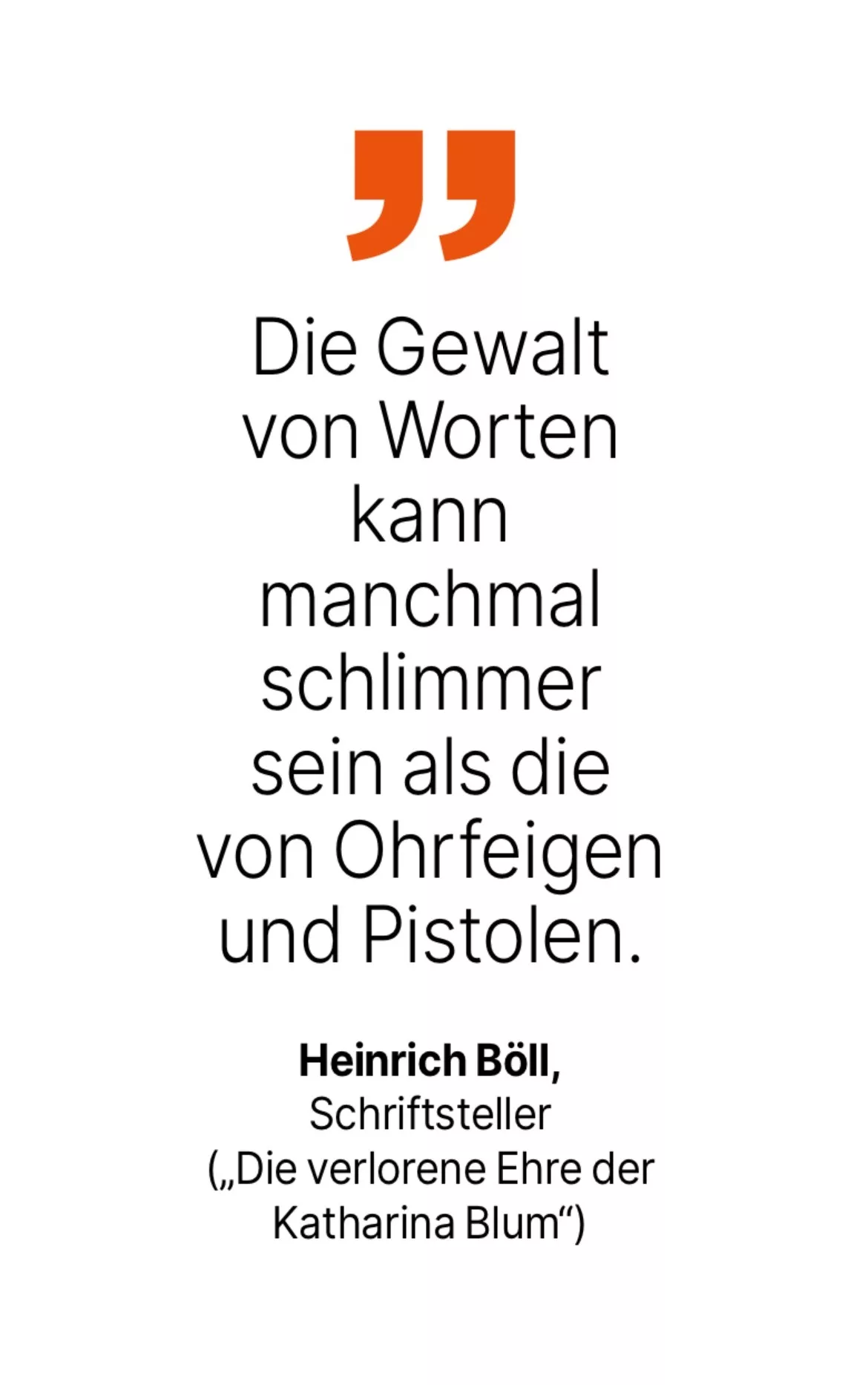 Heinrich Böll, Schriftsteller ('Die verlorene Ehre der Katharina Blum'): Die Gewalt von Worten kann manchmal schlimmer sein als die von Ohrfeigen und Pistolen.
