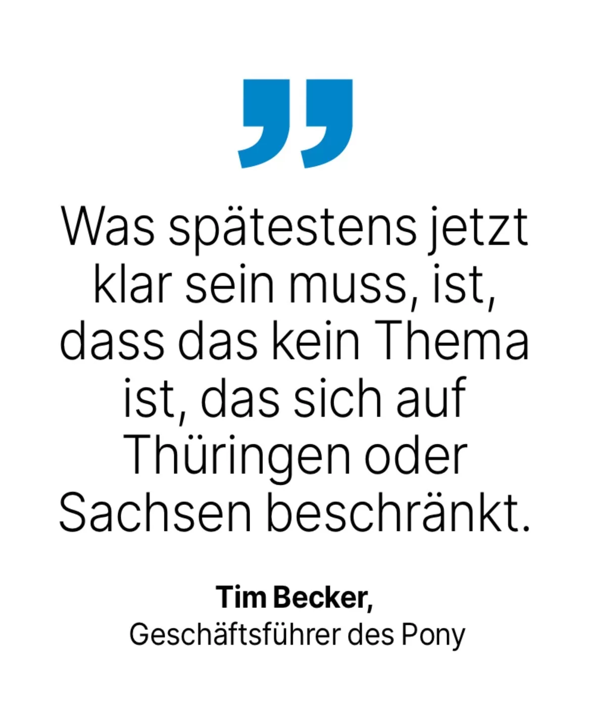 Tim Becker, Geschäftsführer des Pony: Was spätestens jetzt klar sein muss, ist, dass das kein Thema ist, das sich auf Thüringen oder Sachsen beschränkt.