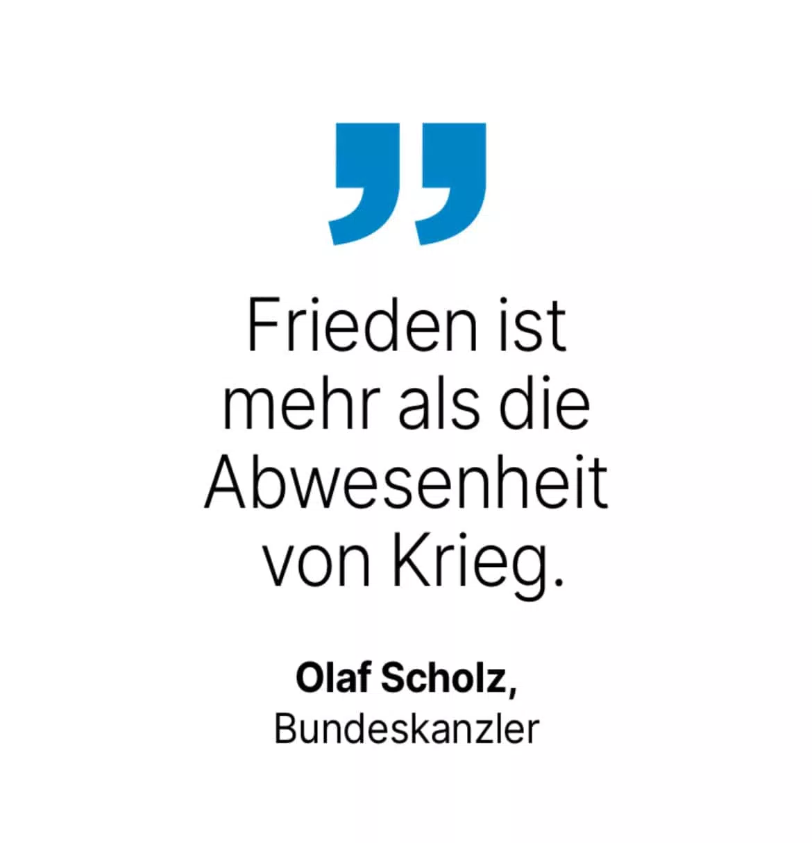 Olaf Scholz, Bundeskanzler: Frieden ist mehr als die Abwesenheit von Krieg.