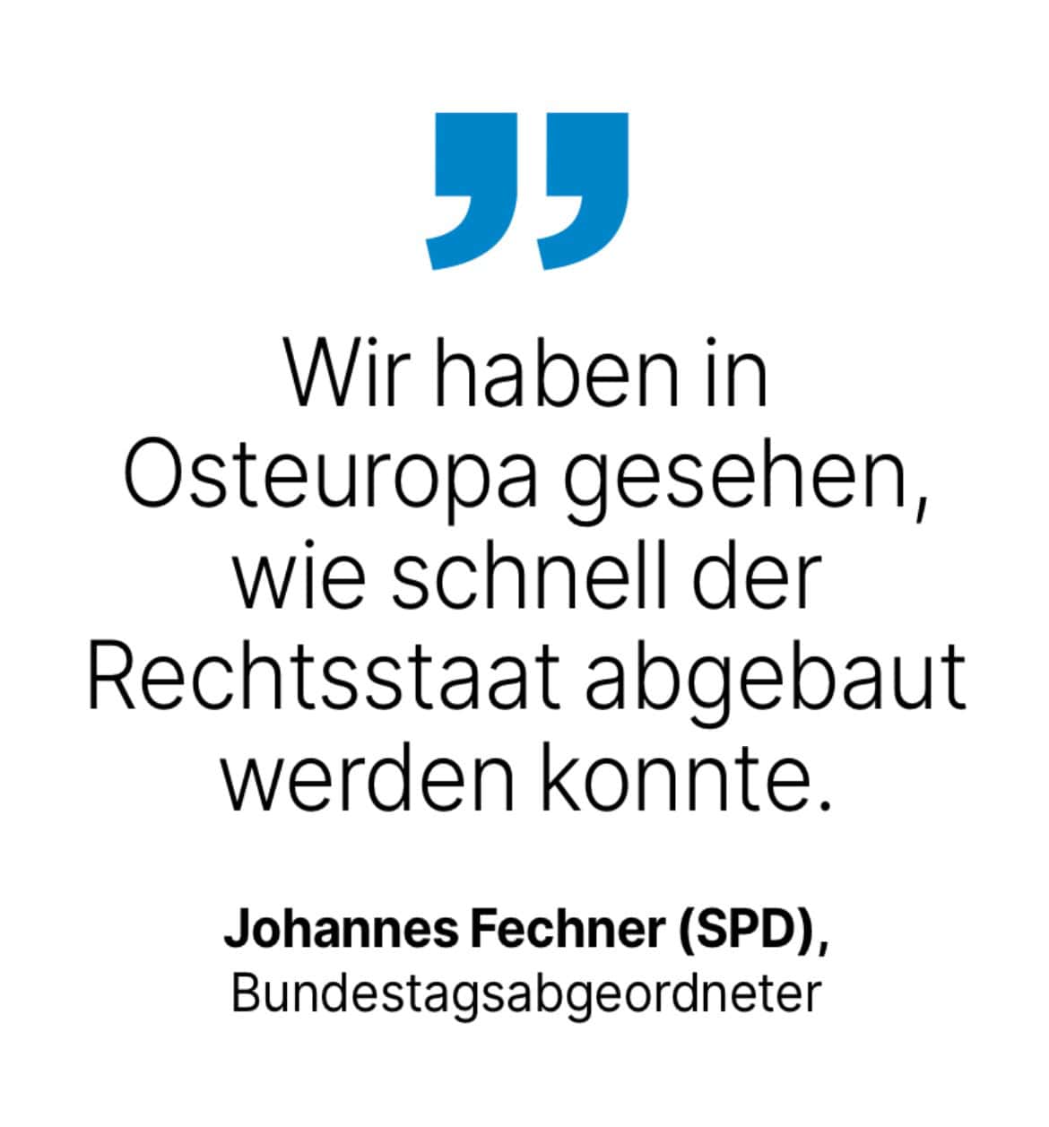 Johannes Fechner (SPD), Bundestagsabgeordneter: Wir haben in Osteuropa gesehen, wie schnell der Rechtsstaat abgebaut werden konnte.