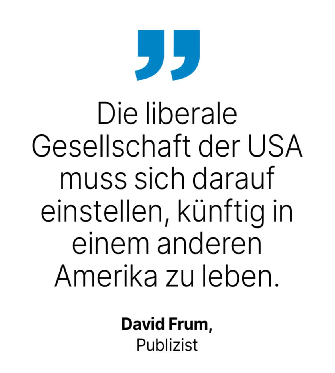 David Frum, Publizist: Die liberale Gesellschaft der USA muss sich darauf einstellen, künftig in einem anderen Amerika zu leben.
