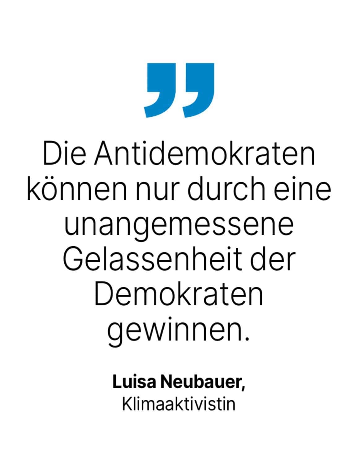 Luisa Neubauer, Klimaaktivistin: Die Antidemokraten können nur durch eine unangemessene Gelassenheit der Demokraten gewinnen.
