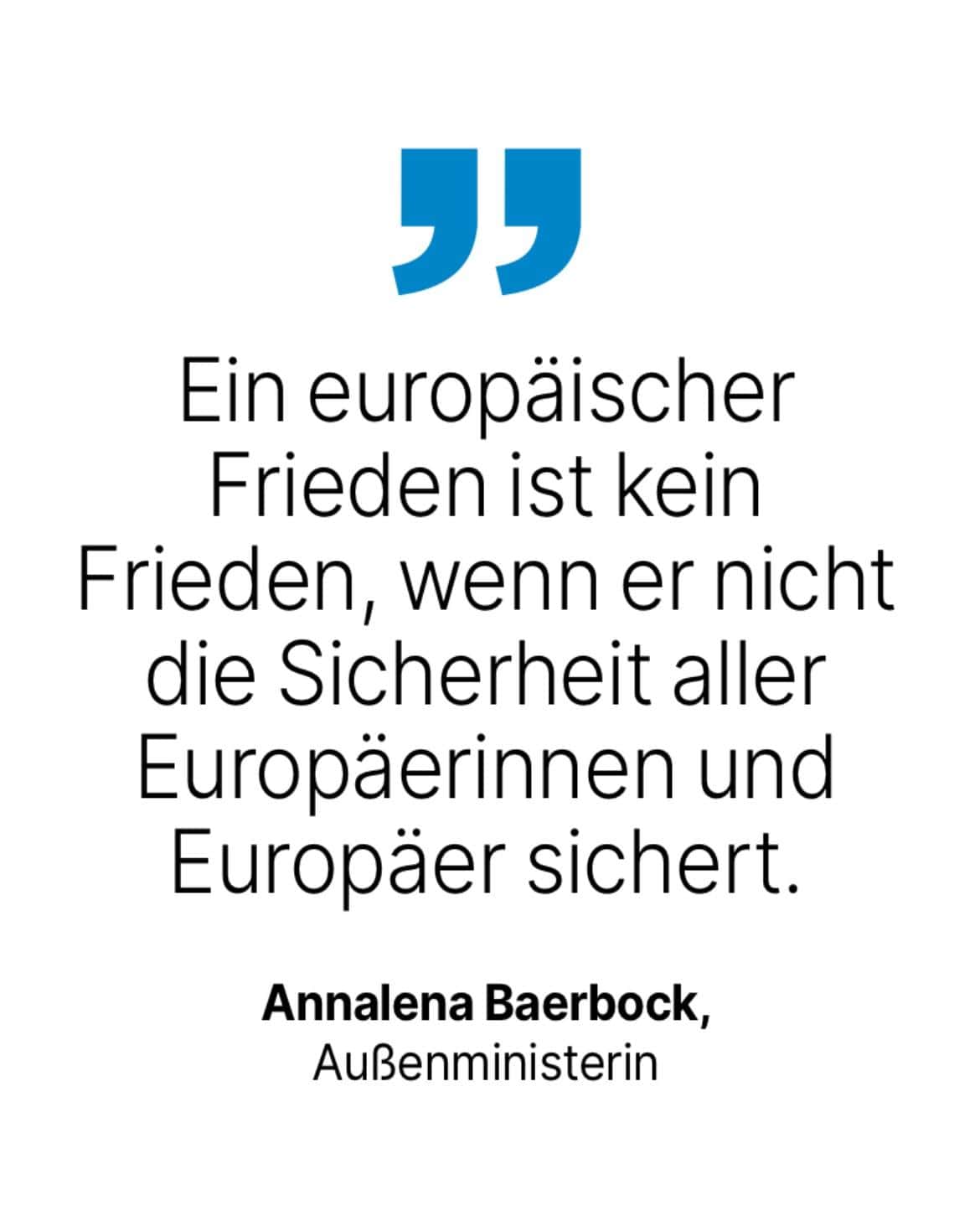 Annalena Baerbock, Außenministerin: Ein europäischer Frieden ist kein Frieden, wenn er nicht die Sicherheit aller Europäerinnen und Europäer sichert.