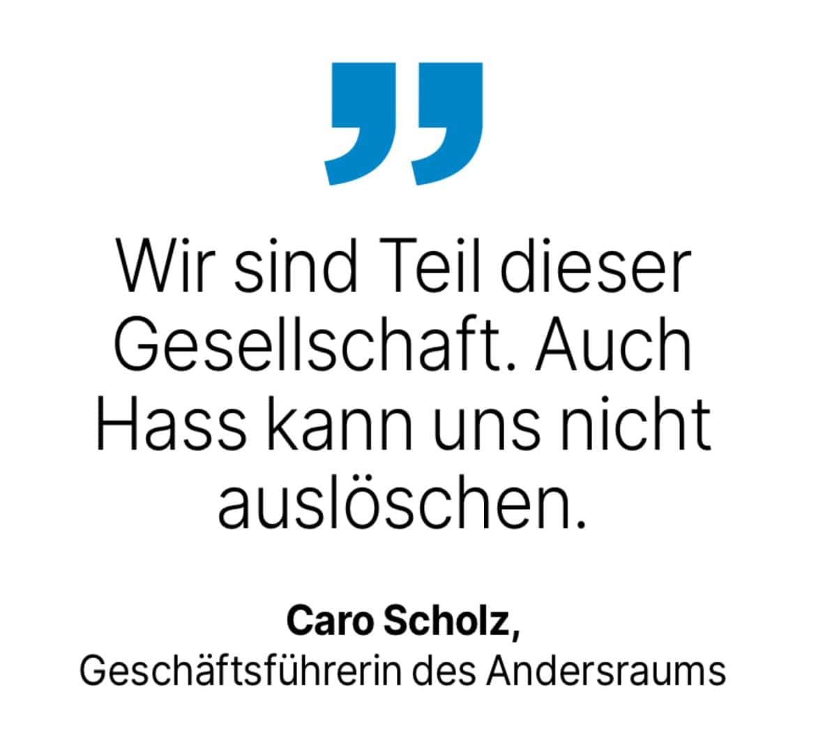 Caro Scholz, Geschäftsführerin des Andersraums:  sind Teil dieser Gesellschaft. Auch Hass kann uns nicht auslöschen.