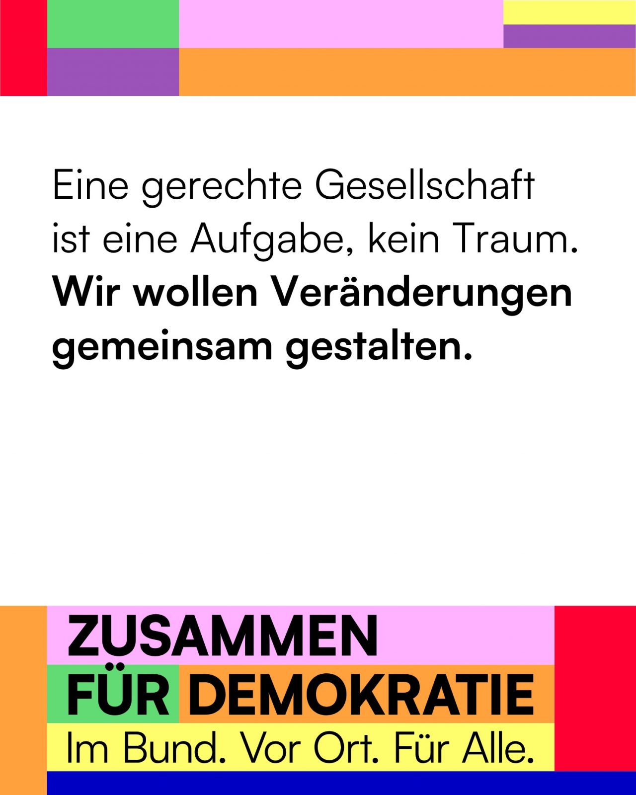 Zusammen für Demokratie: Eine gerechte Gesellschaft ist eine Aufgabe, kein Traum. Wir wollen Veränderungen gemeinsam gestalten.