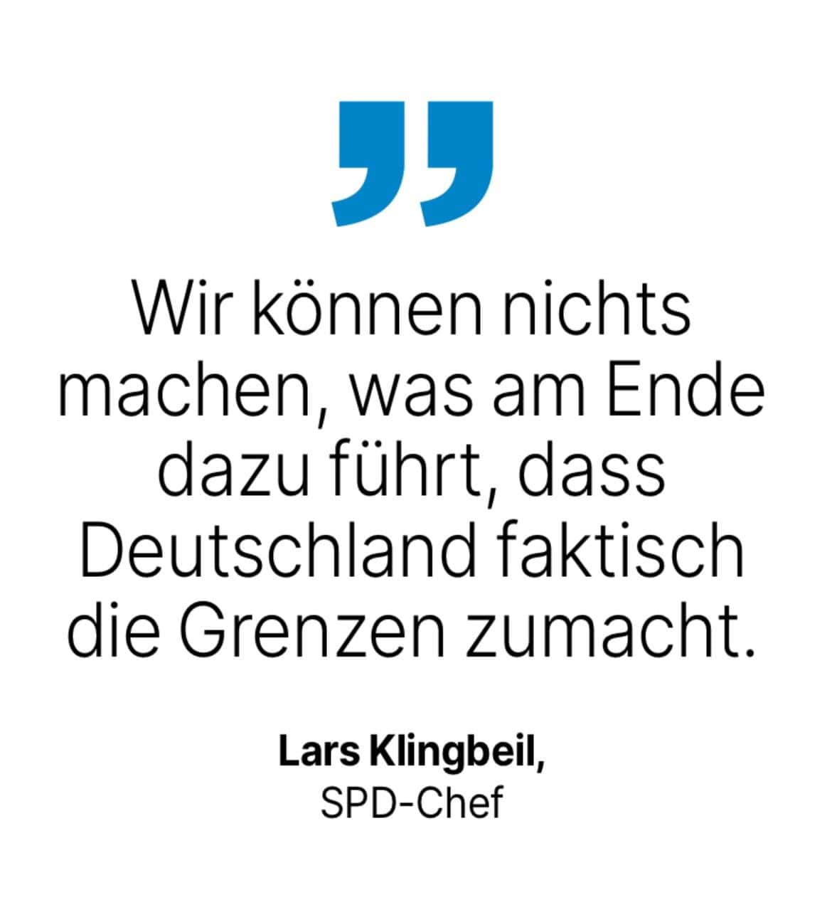 Lars Klingbeil, SPD-Chef: Wir können nichts machen, was am Ende dazu führt, dass Deutschland faktisch die Grenzen zumacht.