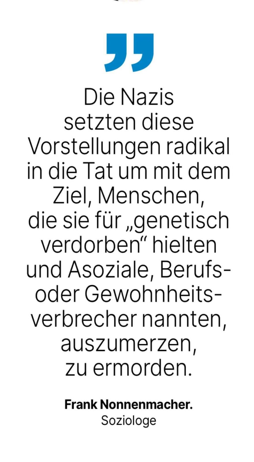 Frank Nonnenmacher. Soziologe: Die Nazis setzten diese Vorstellungen radikal in die Tat um mit dem Ziel, Menschen, die sie für 'genetisch verdorben' hielten und Asoziale, Berufs-oder Gewohnheitsverbrecher nannten, auszumerzen, zu ermorden.