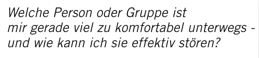 Zitat: Welche Person oder Gruppe ist mir gerade vielzu komfortabel unterwegs- und wie kann ich sie effektiv stören?