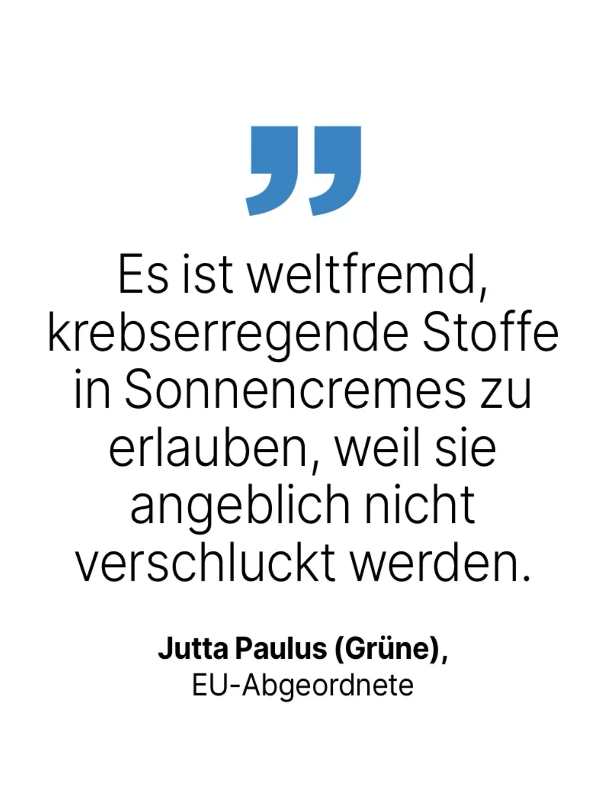 Jutta Paulus (Grüne), EU-Abgeordnete: Es ist weltfremd, krebserregende Stoffe in Sonnencremes zu erlauben, weil sie angeblich nicht verschluckt werden.