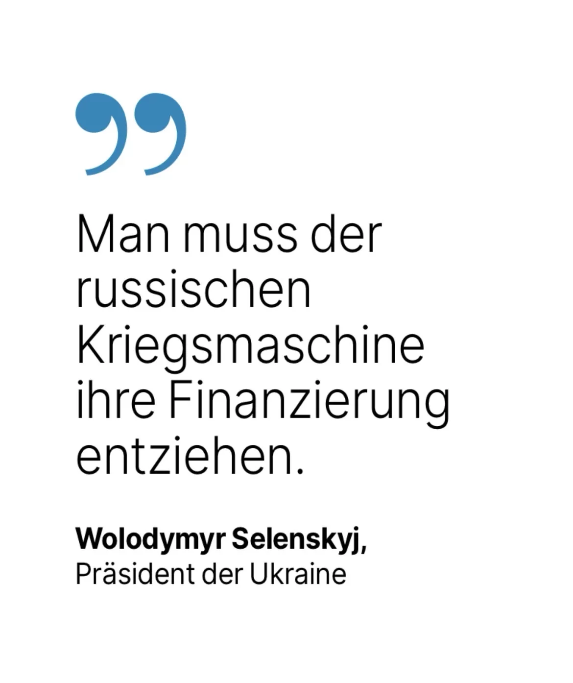 Wolodymyr Selenskyj, Präsident der Ukraine: Man muss der russischen Kriegsmaschine ihre Finanzierung entziehen.