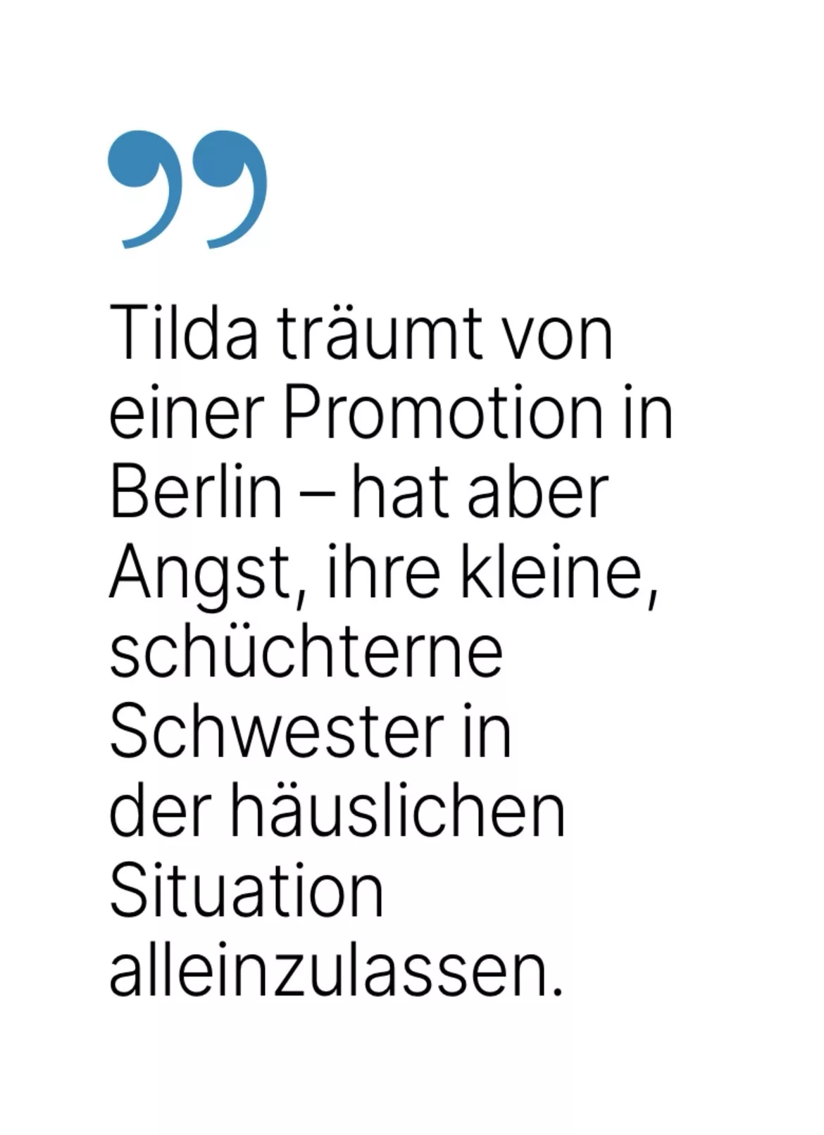 Tilda träumt von einer Promotion in Berlin - hat aber Angst, ihre kleine, schüchterne Schwester in der häuslichen Situation alleinzulassen.