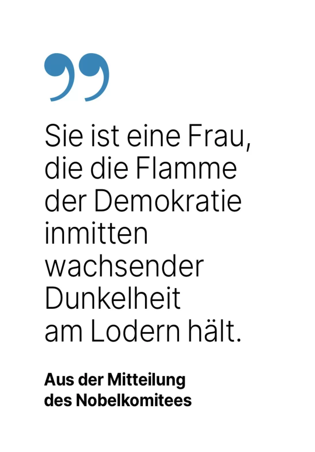 Aus der Mitteilung des Nobelkomitees: Sie ist eine Frau, die die Flamme der Demokratie inmitten wachsender Dunkelheit am Lodern hält.