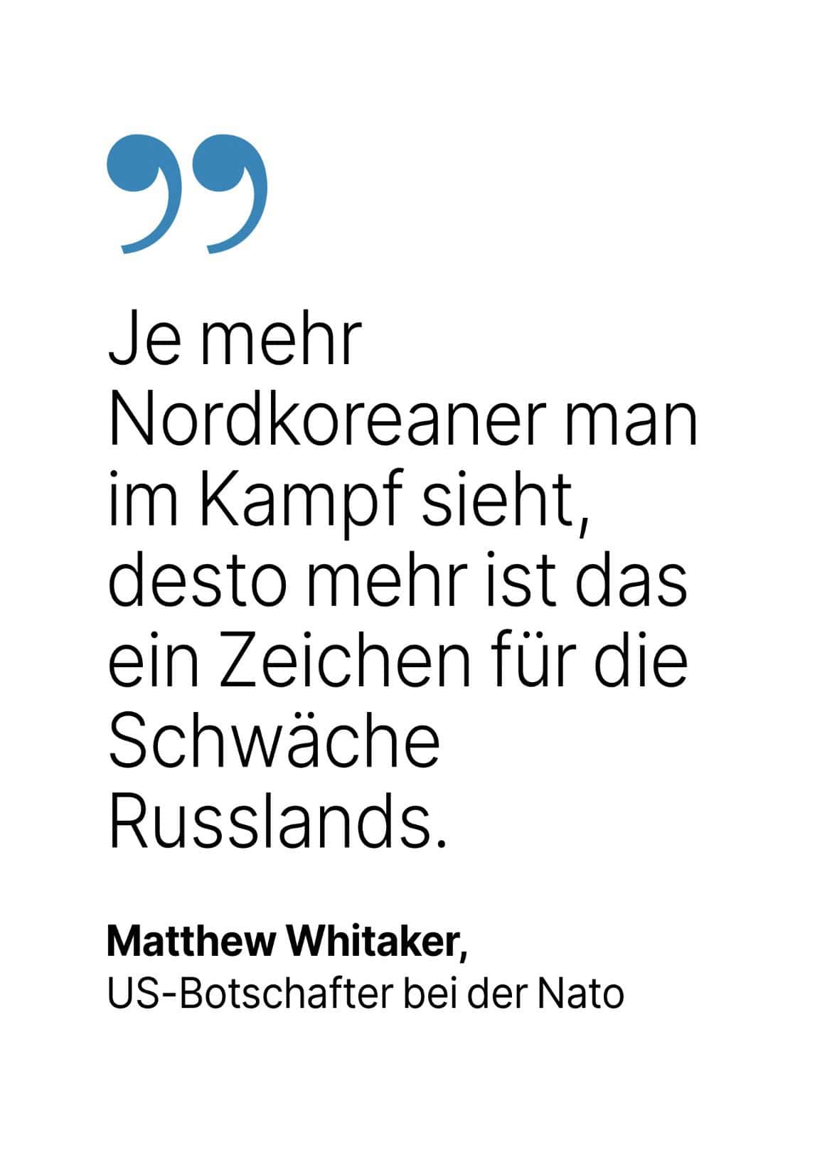 Matthew Whitaker, US-Botschafter bei der Nato: Je mehr Nordkoreaner man im Kampf sieht, desto mehr ist das ein Zeichen für die Schwache Russlands.
