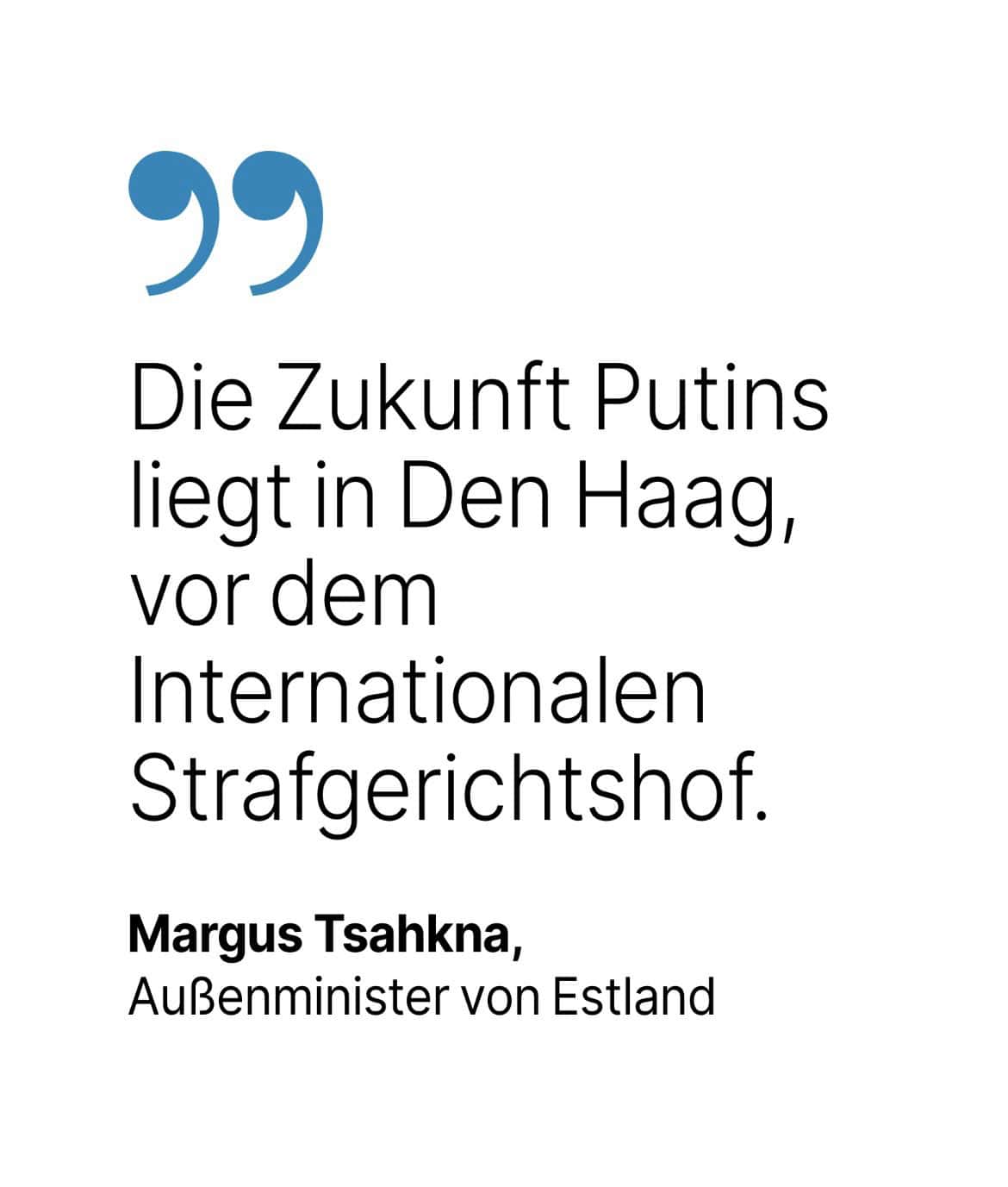 Margus Tsahkna, Außenminister von Estland: Die Zukunft Putins liegt in Den Haag, vor dem Internationalen Strafgerichtshof.