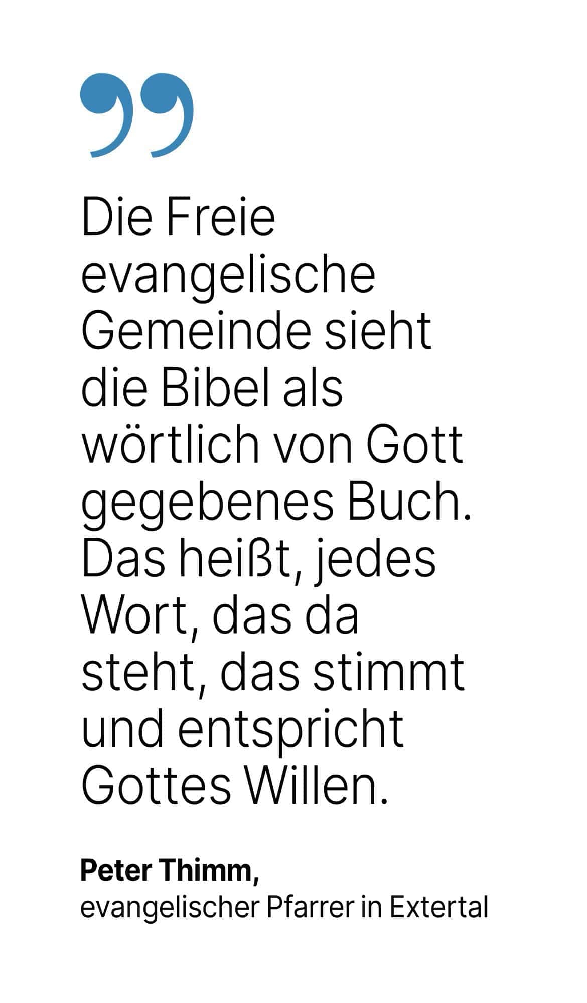 Peter Thimm, evangelischer Pfarrer in Extertal: Die Freie evangelische Gemeinde sieht die Bibel als wörtlich von Gott gegebenes Buch. Das heißt, jedes Wort, das da steht, das stimmt und entspricht Gottes Willen.