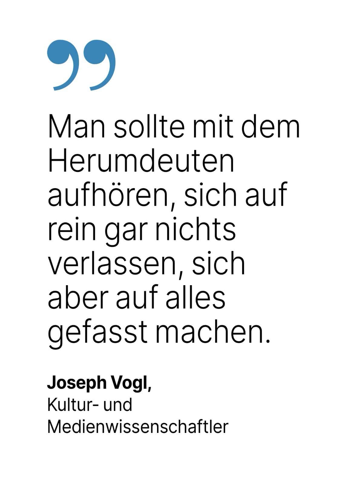 Joseph Vogl, Kultur- und Medienwissenschaftler: Man sollte mit dem Herumdeuten aufhören, sich auf rein gar nichts verlassen, sich aber auf alles gefasst machen.