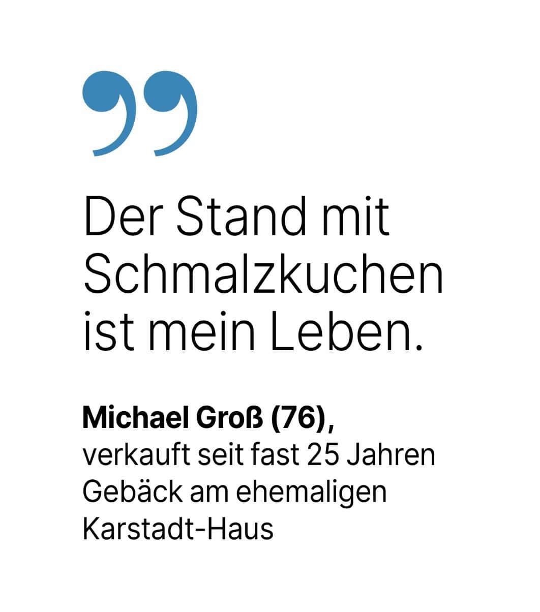 Michael Groß (76), verkauft seit fast 25 Jahren Gebäck am ehemaligen Karstadt-Haus: Der Stand mit Schmalzkuchen ist mein Leben.