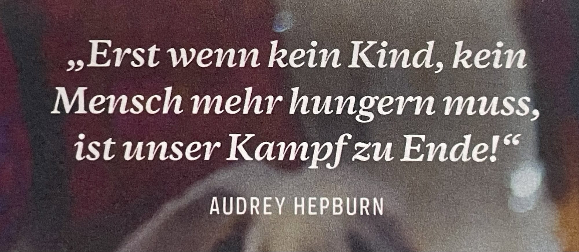 AUDREY HEPBURN: Erst wenn kein Kind, kein Mensch mehr hungern muss, ist unser Kampf zu Ende!
