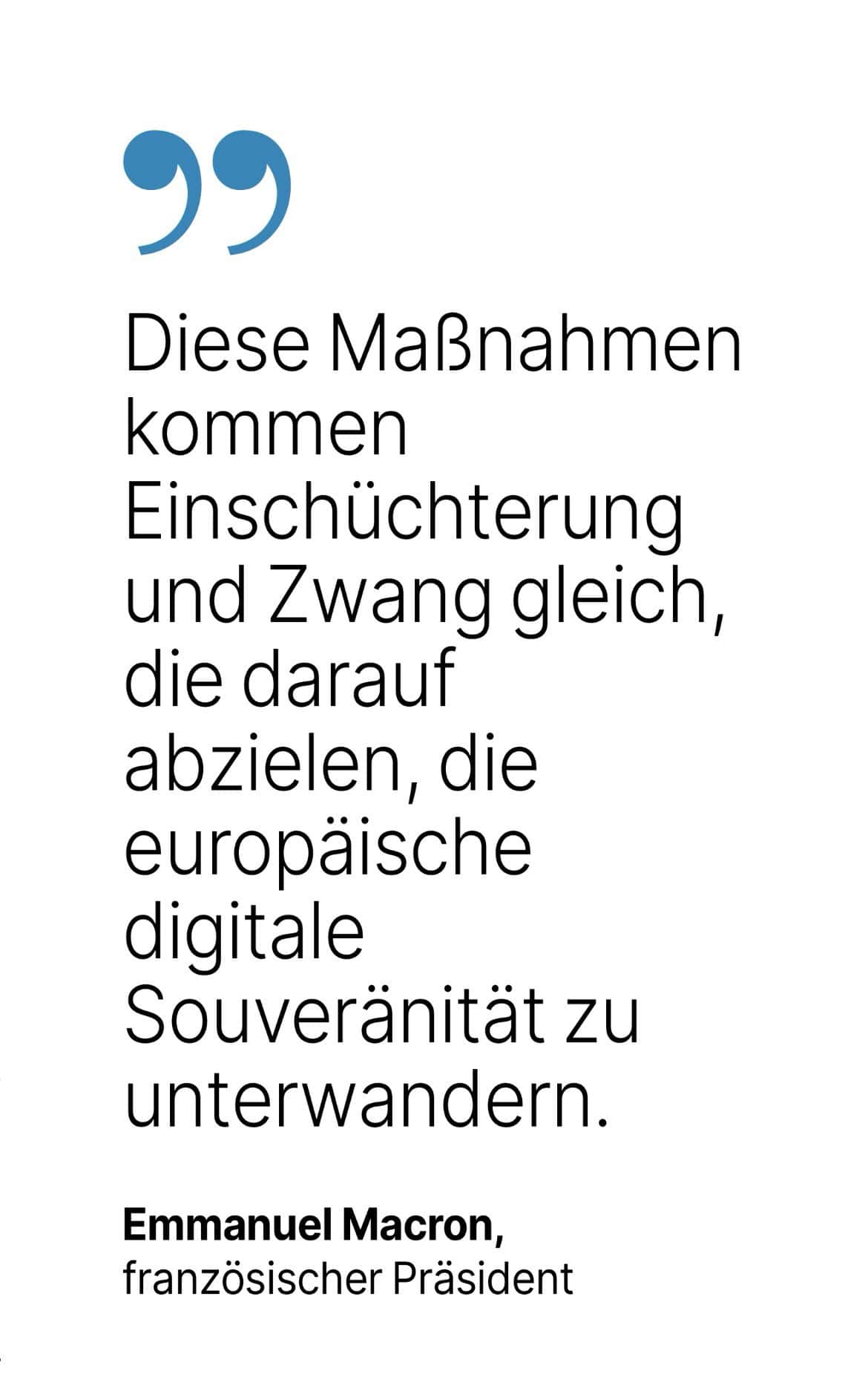 Emmanuel Macron, französischer Präsident: Diese Maßnahmen kommen Einschüchterung und Zwang gleich, die darauf abzielen, die europäische digitale Souveränität zu unterwandern.