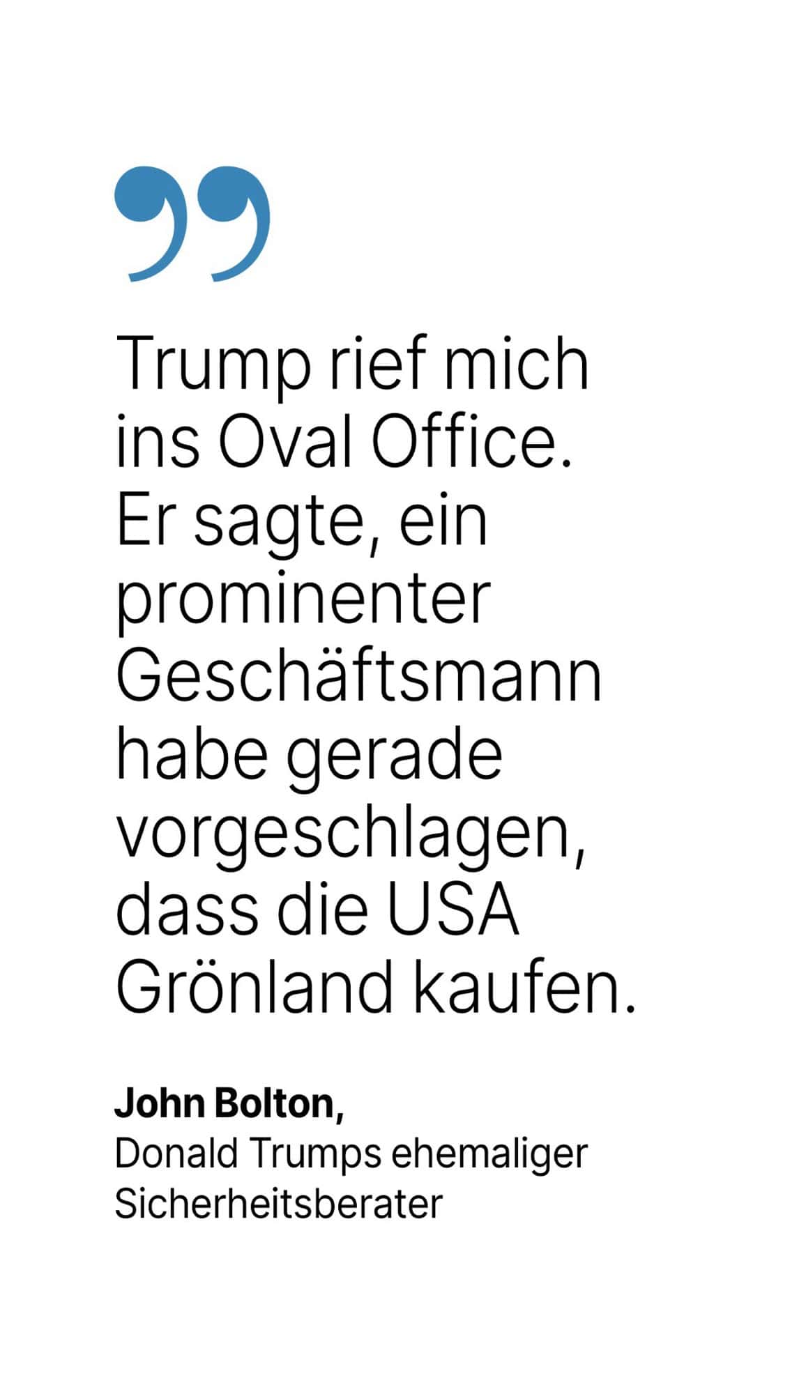 John Bolton, Donald Trumps ehemaliger Sicherheitsberater: Trump rief mich ins Oval Office. Er sagte, ein prominenter Geschäftsmann habe gerade vorgeschlagen, dass die USA Grönland kaufen.