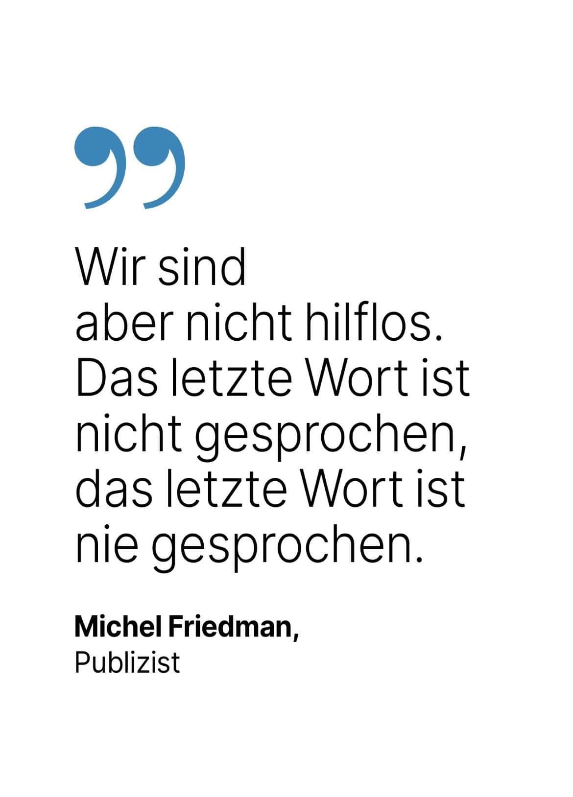 Michel Friedman, Publizist: Wir sind aber nicht hilflos. Das letzte Wort ist nicht gesprochen, das letzte Wort ist nie gesprochen.