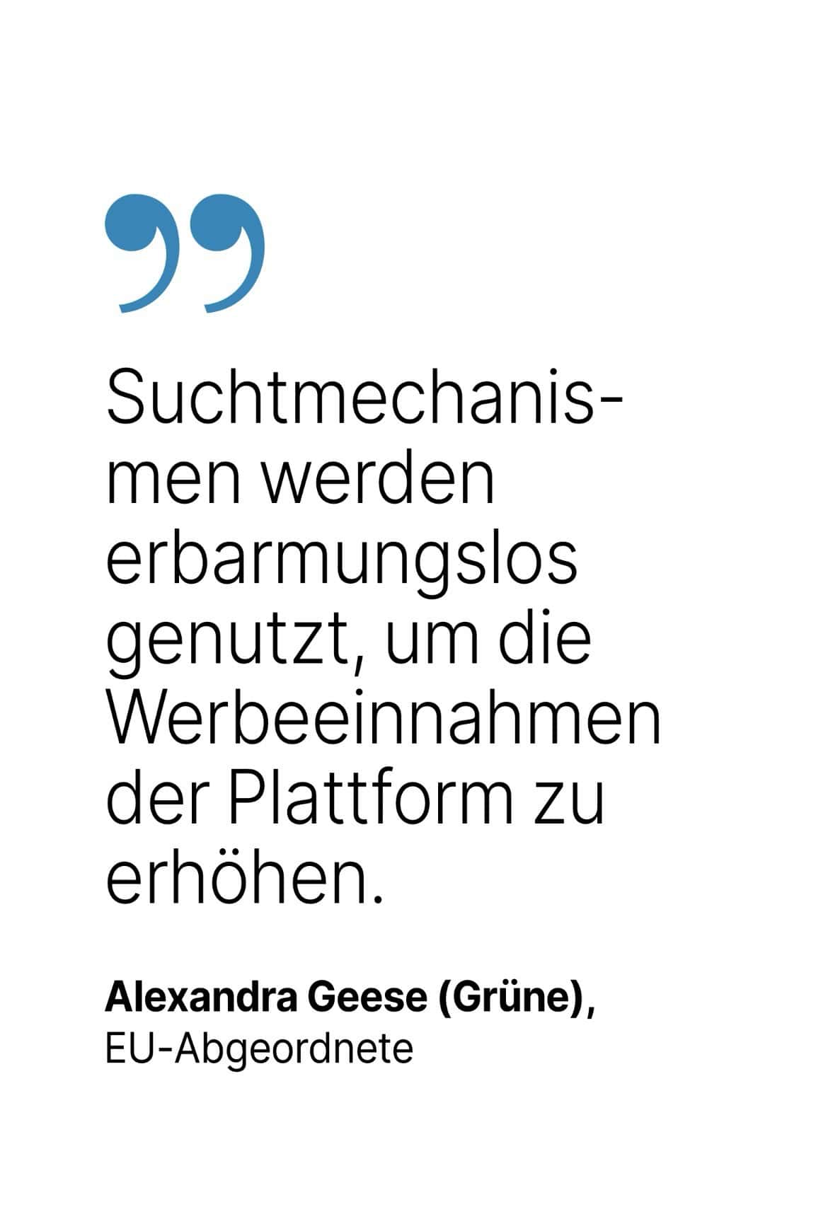 Alexandra Geese (Grüne), EU-Abgeordnete: Suchtmechanis-men werden erbarmungslos genutzt, um die Werbeeinnahmen der Plattform zu erhöhen.