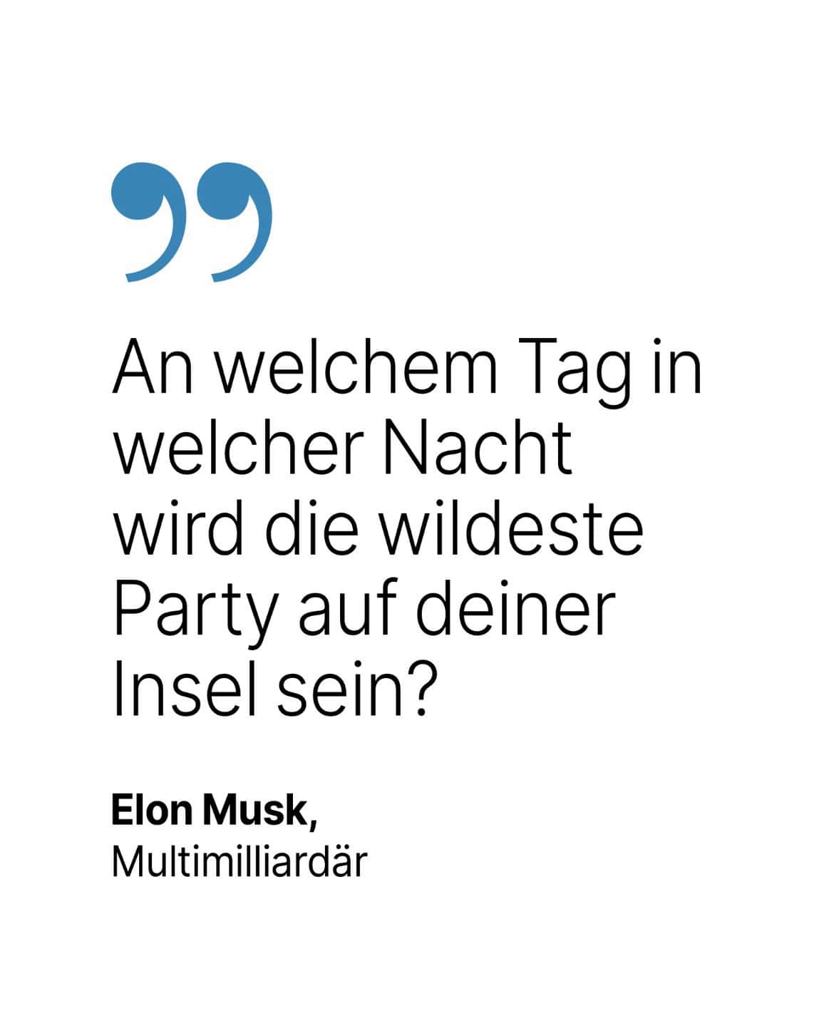 Elon Musk, Multimilliardär: An welchem Tag in welcher Nacht wird die wildeste Party auf deiner Insel sein?
