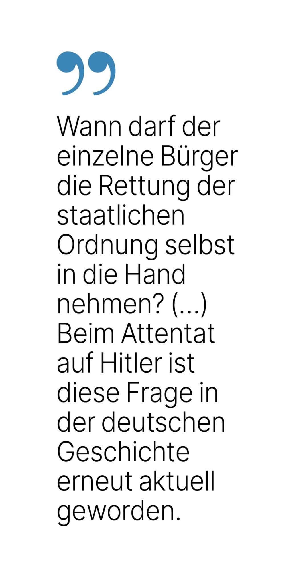 Wann darf der einzelne Bürger die Rettung der staatlichen Ordnung selbst in die Hand nehmen? (...) Beim Attentat auf Hitler ist diese Frage in der deutschen Geschichte erneut aktuell geworden.