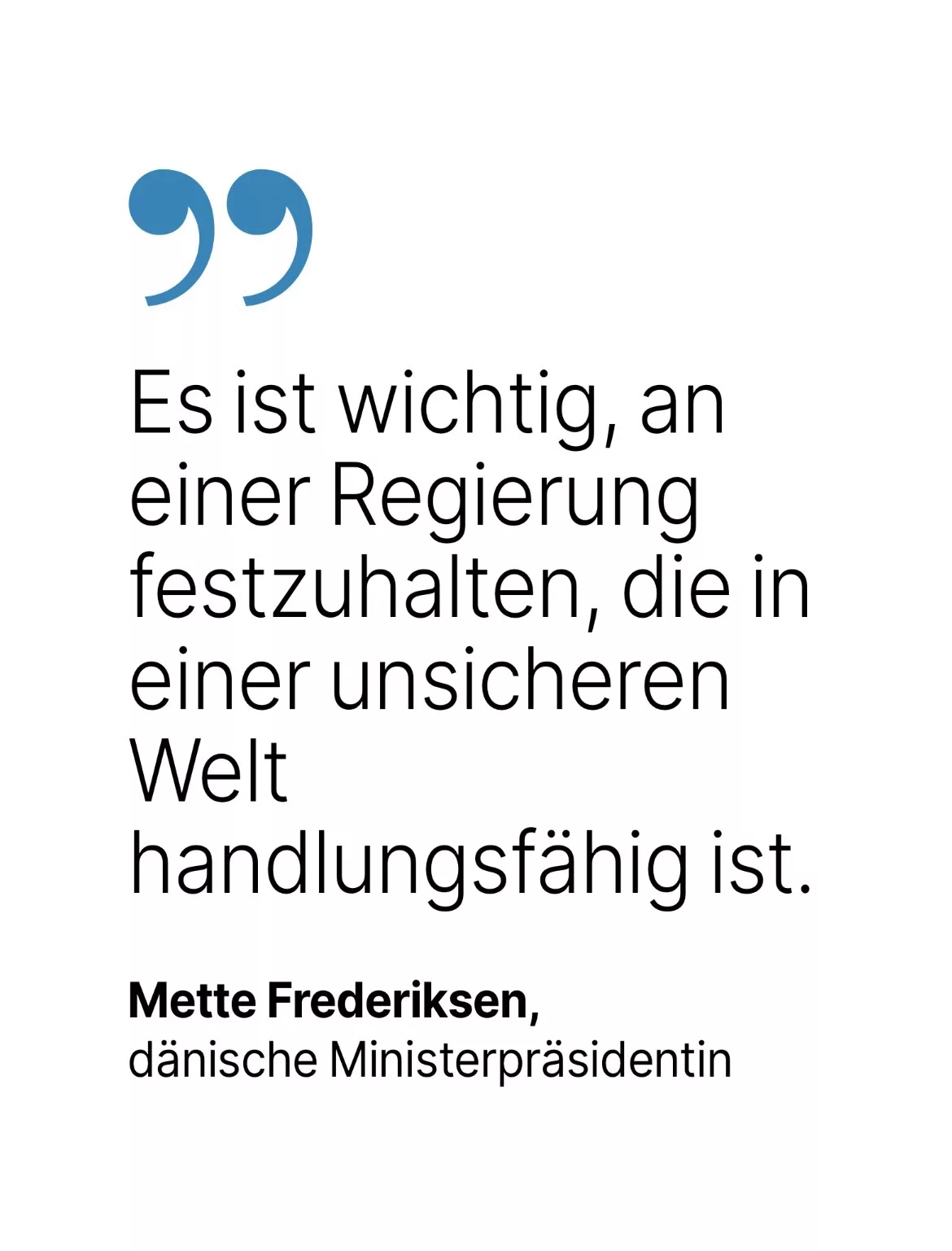 Mette Frederiksen, dänische Ministerpräsidentin: Es ist wichtig, an einer Regierung festzuhalten, die in einer unsicheren Welt handlungsfähig ist.