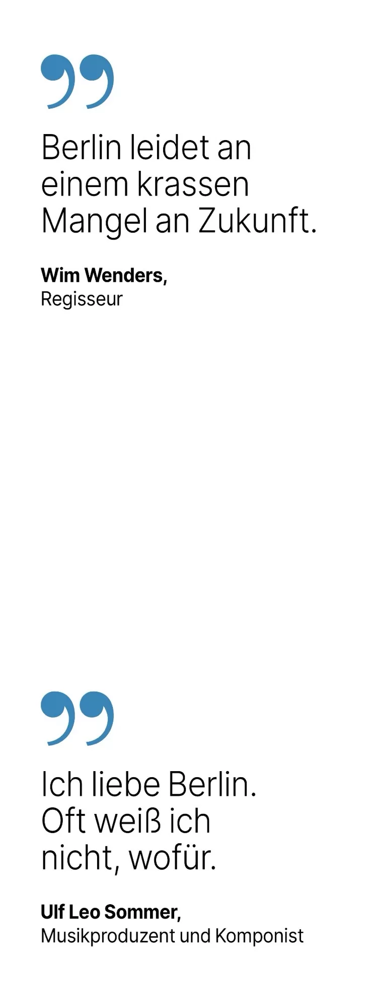 Wim Wenders, Regisseur: Berlin leidet an einem krassen Mangel an Zukunft. Ulf Leo Sommer, Musikproduzent und Komponist: Ich liebe Berlin. Oft weiß ich nicht, wofür.
