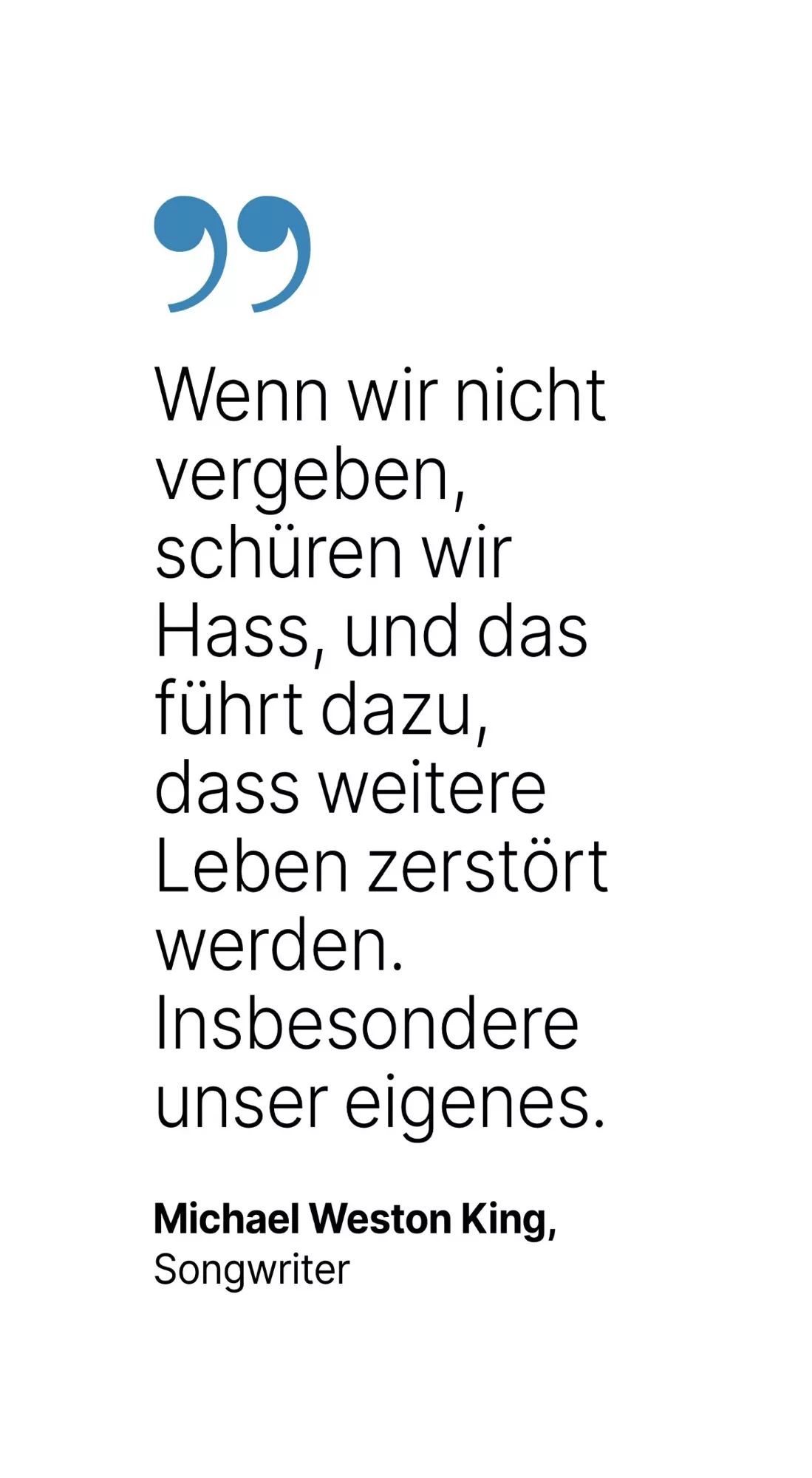 Michael Weston King, Songwriter: Wenn wir nicht vergeben, schüren wir Hass, und das führt dazu, dass weitere Leben zerstört werden. Insbesondere unser eigenes.