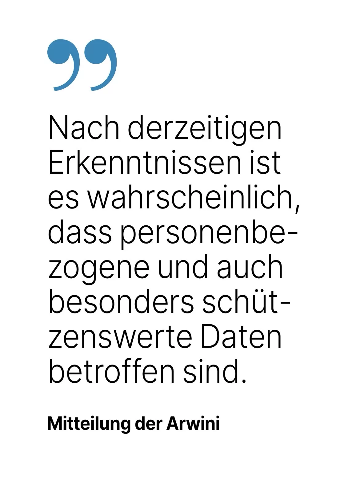 Mitteilung der Arwini: Nach derzeitigen Erkenntnissen ist es wahrscheinlich, dass personenbezogene und auch besonders schut-zenswerte Daten betroffen sind.