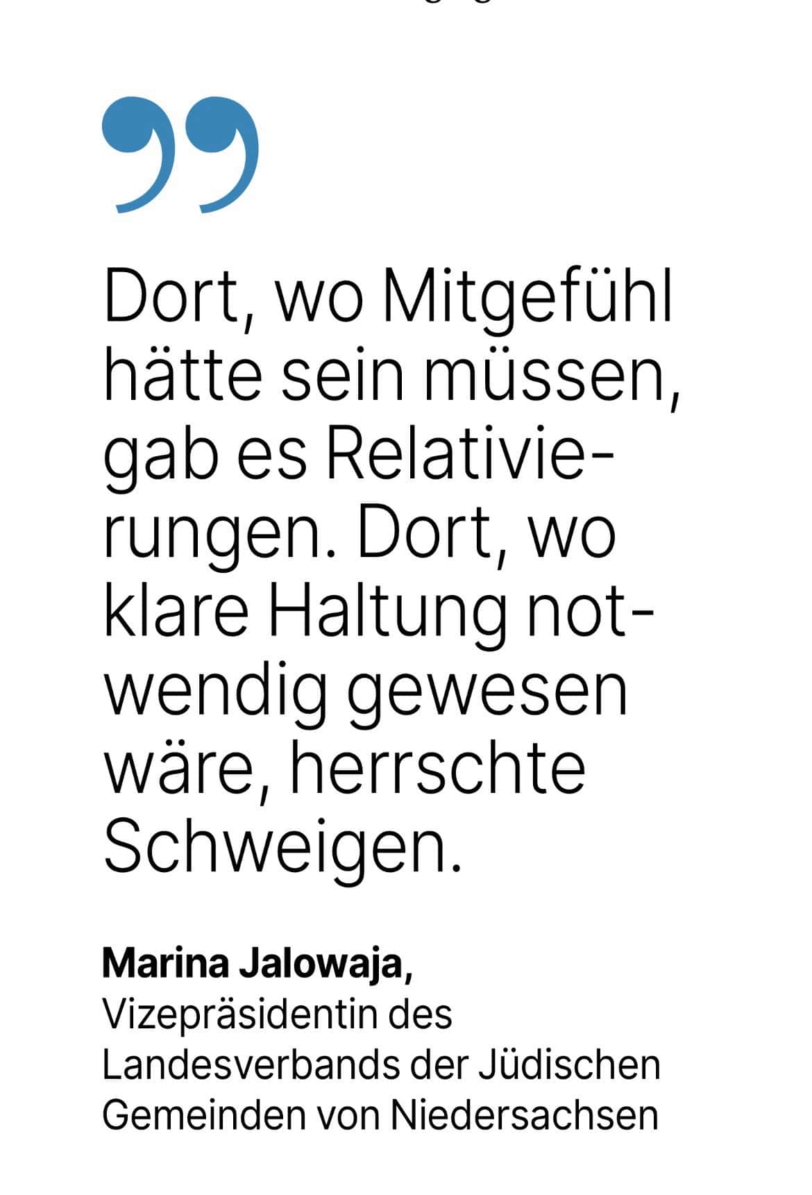 Marina Jalowaja, Vizepräsidentin des Landesverbands der Jüdischen Gemeinden von Niedersachsen: Dort, wo Mitgefühl hätte sein müssen, gab es Relativie-rungen. Dort, wo klare Haltung notwendig gewesen wäre, herrschte Schweigen.