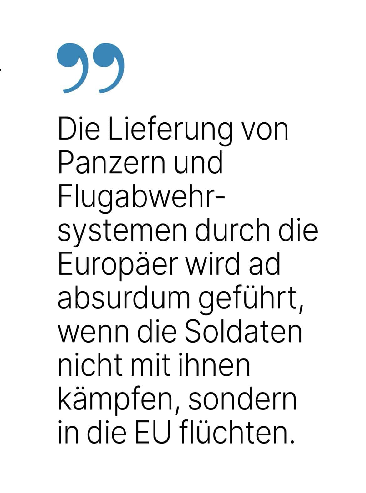 Die Lieferung von Panzern und Flugabwehr-systemen durch die Europäer wird ad absurdum geführt, wenn die Soldaten nicht mit ihnen kämpfen, sondern in die EU flüchten.