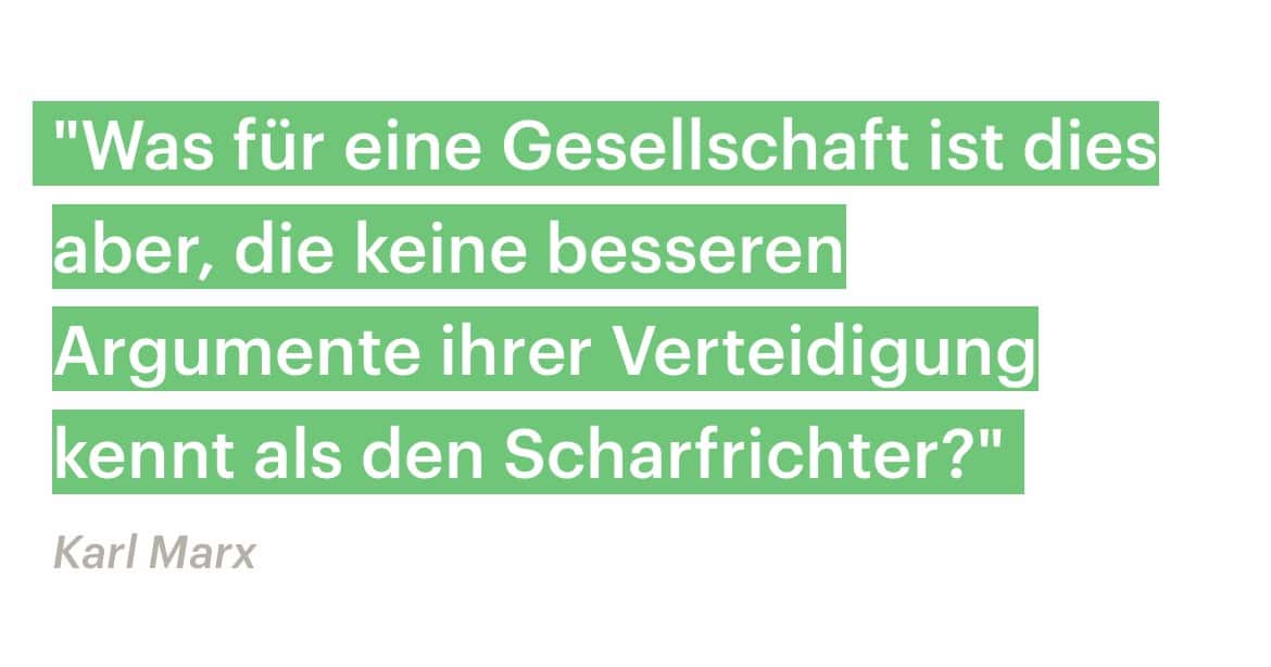 Karl Marx: Was für eine Gesellschaft ist dies aber, die keine besseren Argumente ihrer Verteidigung kennt als den Scharfrichter?
